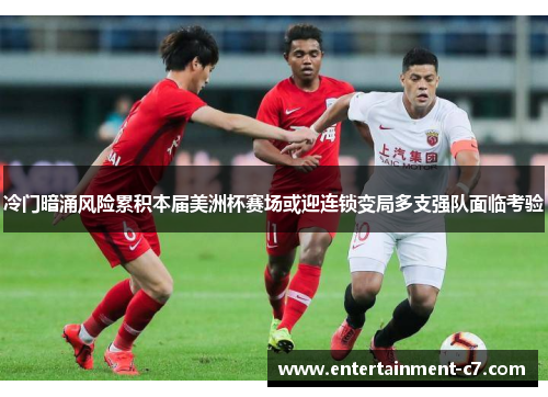 冷门暗涌风险累积本届美洲杯赛场或迎连锁变局多支强队面临考验 冷门暗涌风险累积本届美洲杯赛场或迎连锁变局多支强队面临考验