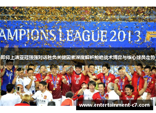 即将上演亚冠强强对话胜负关键因素深度解析前瞻战术博弈与核心球员走势 即将上演亚冠强强对话胜负关键因素深度解析前瞻战术博弈与核心球员走势