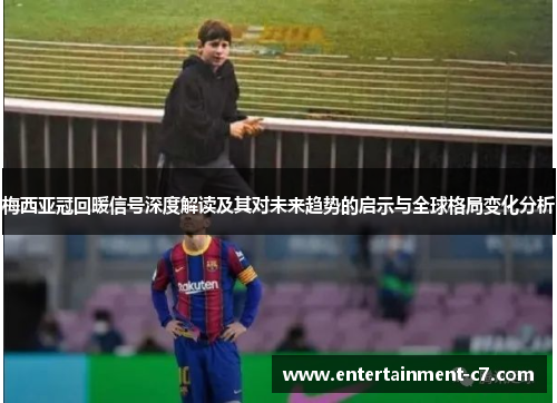 梅西亚冠回暖信号深度解读及其对未来趋势的启示与全球格局变化分析 梅西亚冠回暖信号深度解读及其对未来趋势的启示与全球格局变化分析