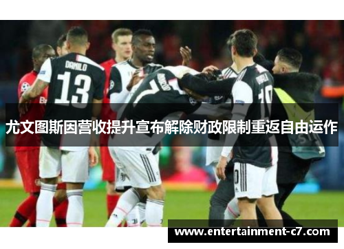 尤文图斯因营收提升宣布解除财政限制重返自由运作