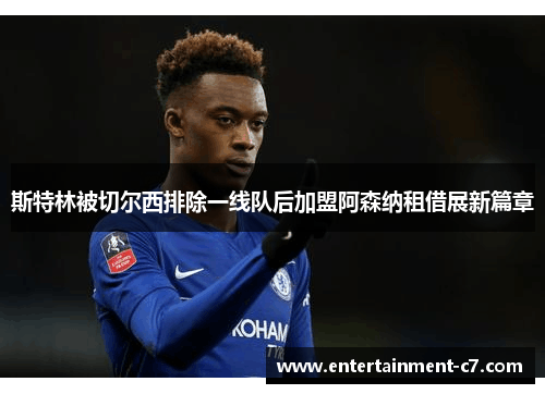 斯特林被切尔西排除一线队后加盟阿森纳租借展新篇章