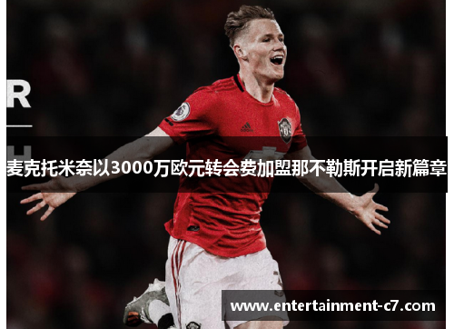 麦克托米奈以3000万欧元转会费加盟那不勒斯开启新篇章