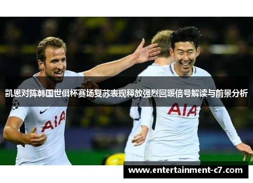 凯恩对阵韩国世俱杯赛场复苏表现释放强烈回暖信号解读与前景分析