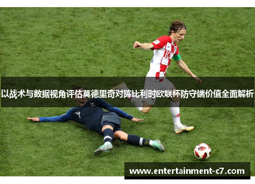 以战术与数据视角评估莫德里奇对阵比利时欧联杯防守端价值全面解析 以战术与数据视角评估莫德里奇对阵比利时欧联杯防守端价值全面解析